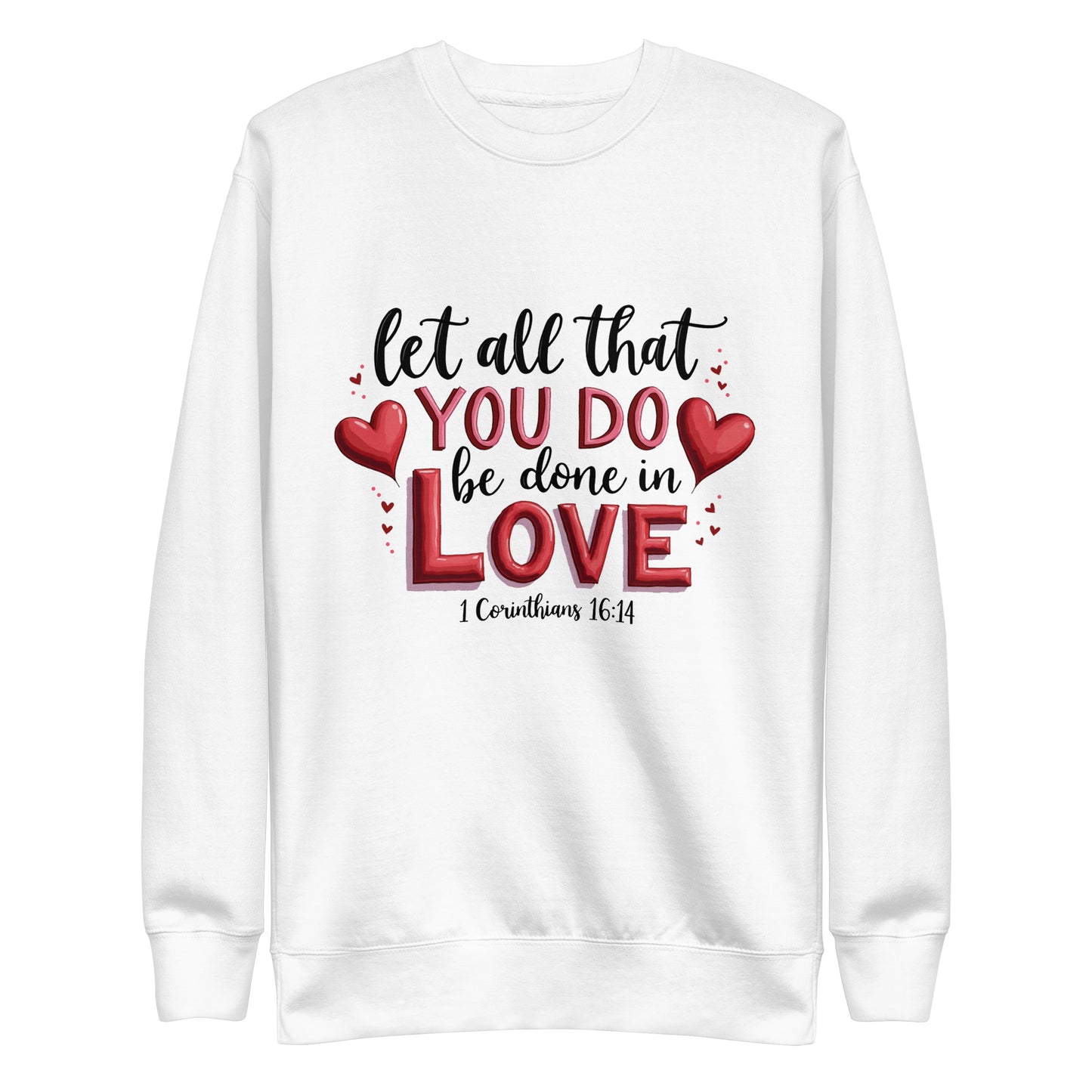 Unisex sweatshirt that says let all that you do be done in love 1 corinthians 16:14.
