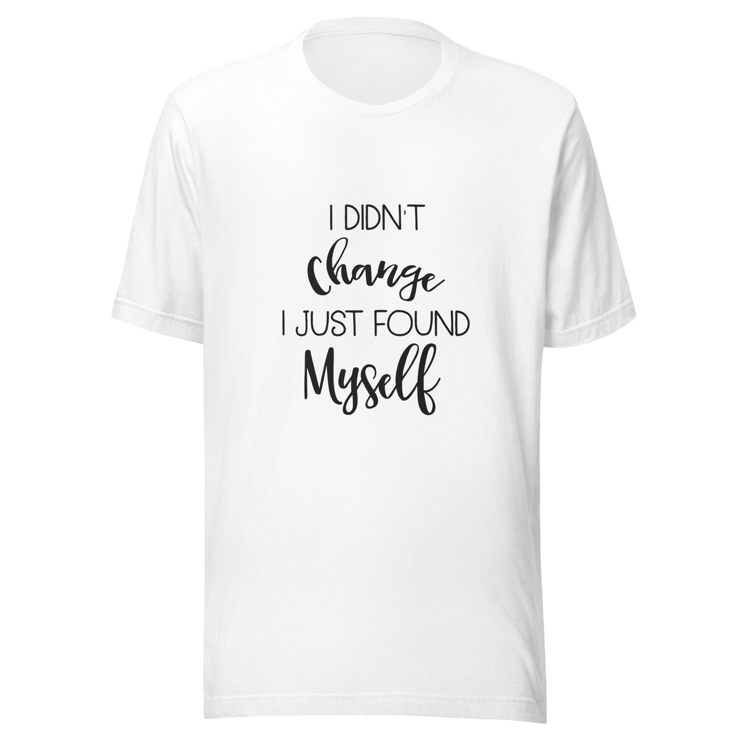 White unisex short sleeve t-shirt that says 'I didn't change I just found myself'.
