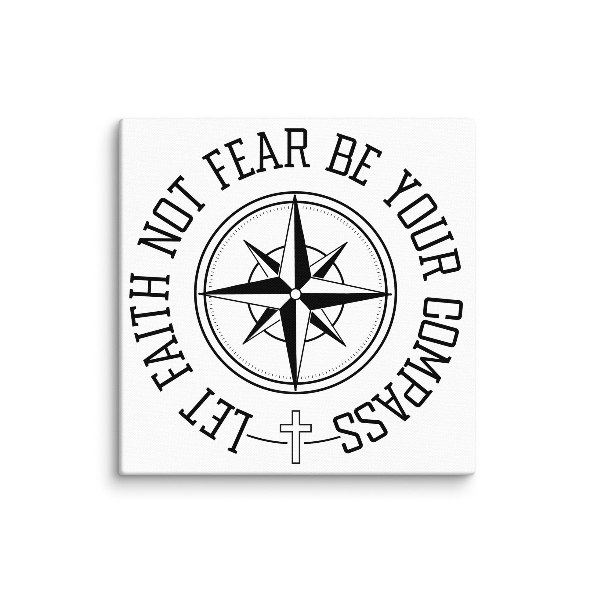 Let Faith Not Fear Be Your Compass 10x10 Canvas