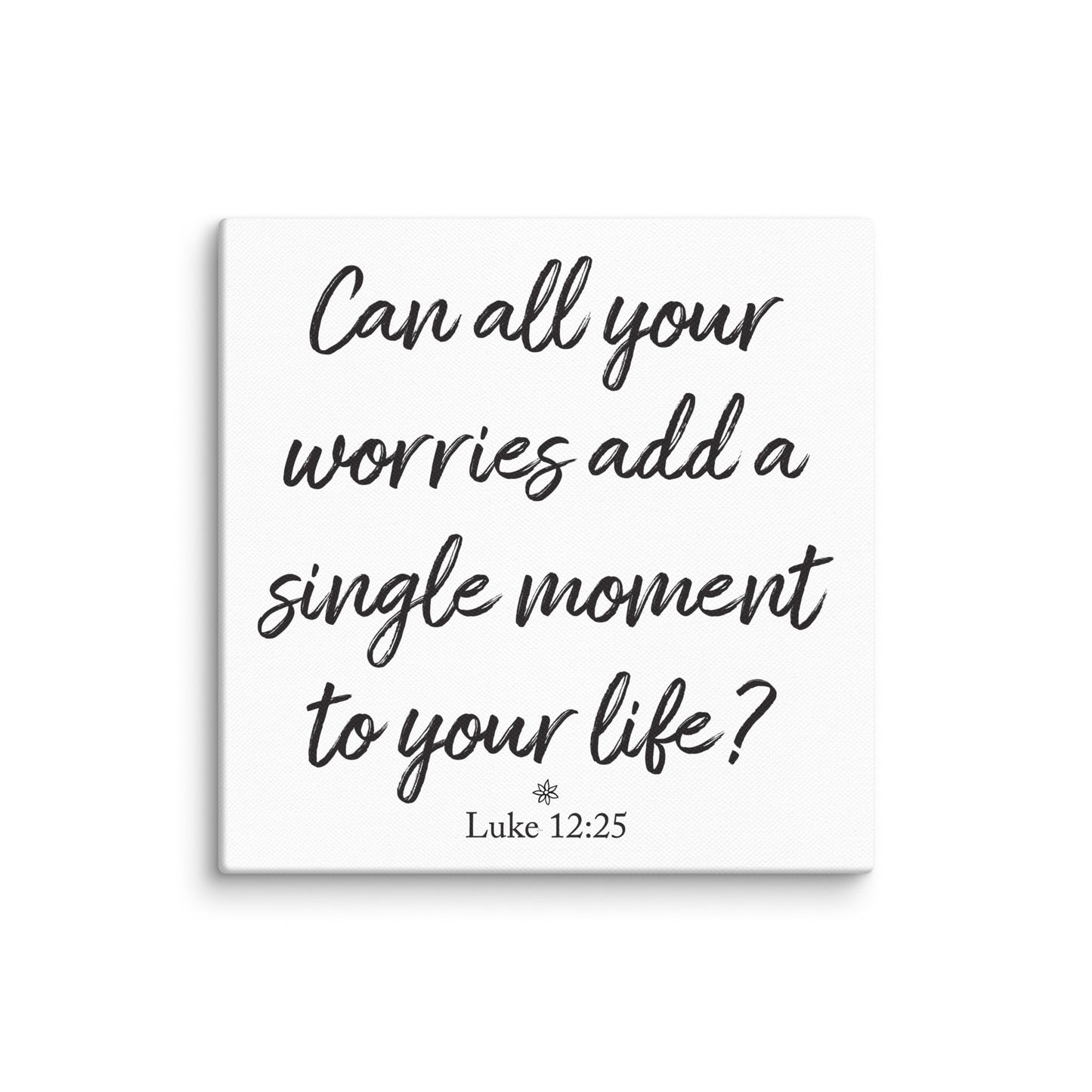 Can Worries Add Moments Luke 12:25 10x10 Canvas