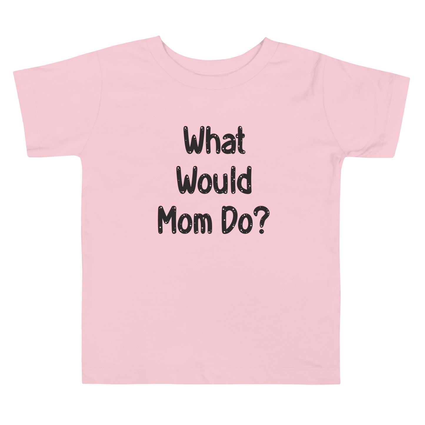Short Sleeve Toddler Tee that says What Would Mom Do?
