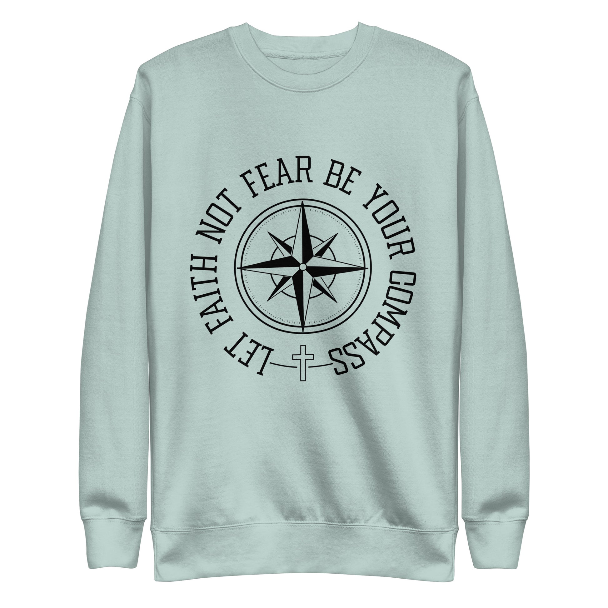 Let Faith Not Fear Be Your Compass Unisex Unisex Premium Sweatshirt
