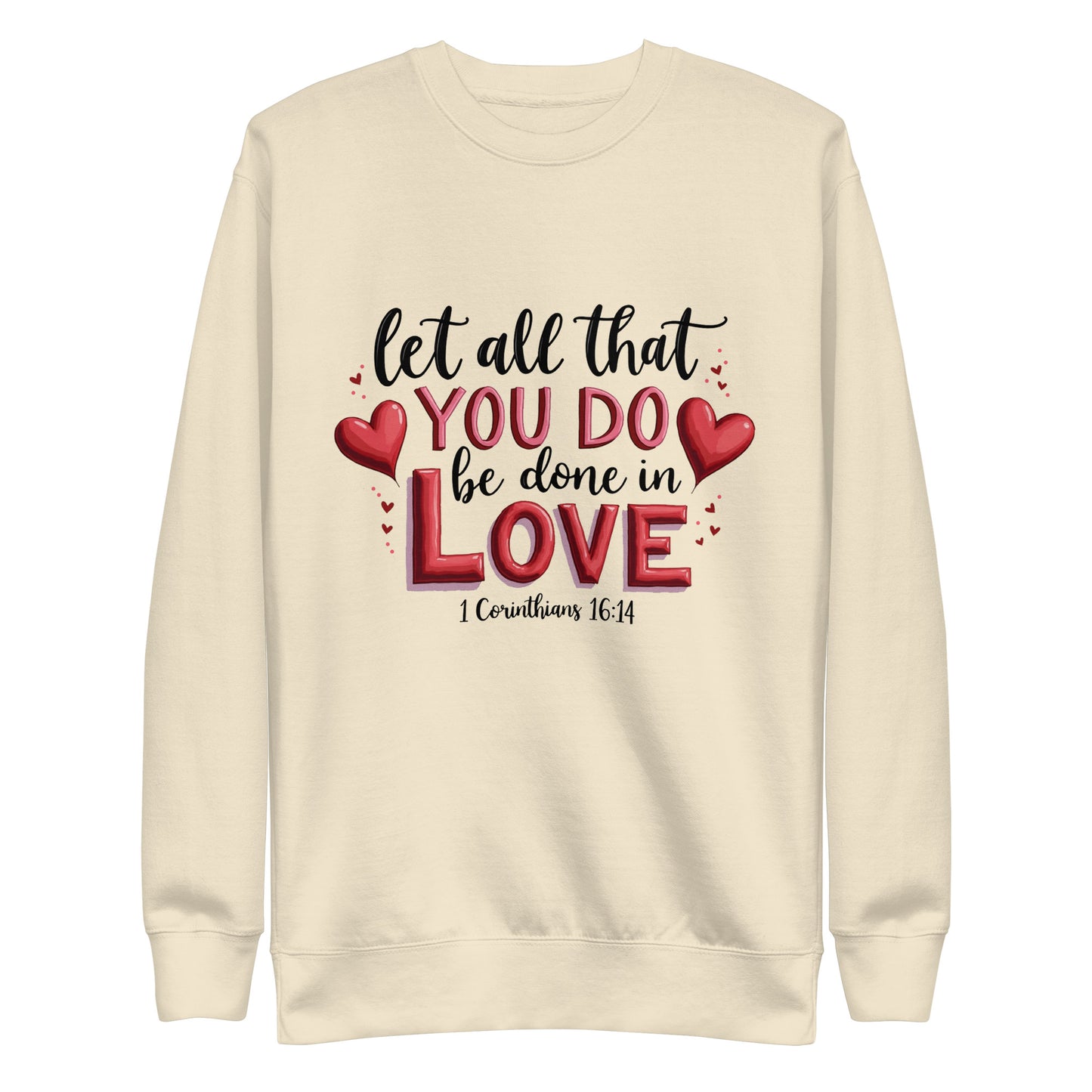 Unisex sweatshirt that says let all that you do be done in love 1 corinthians 16:14.