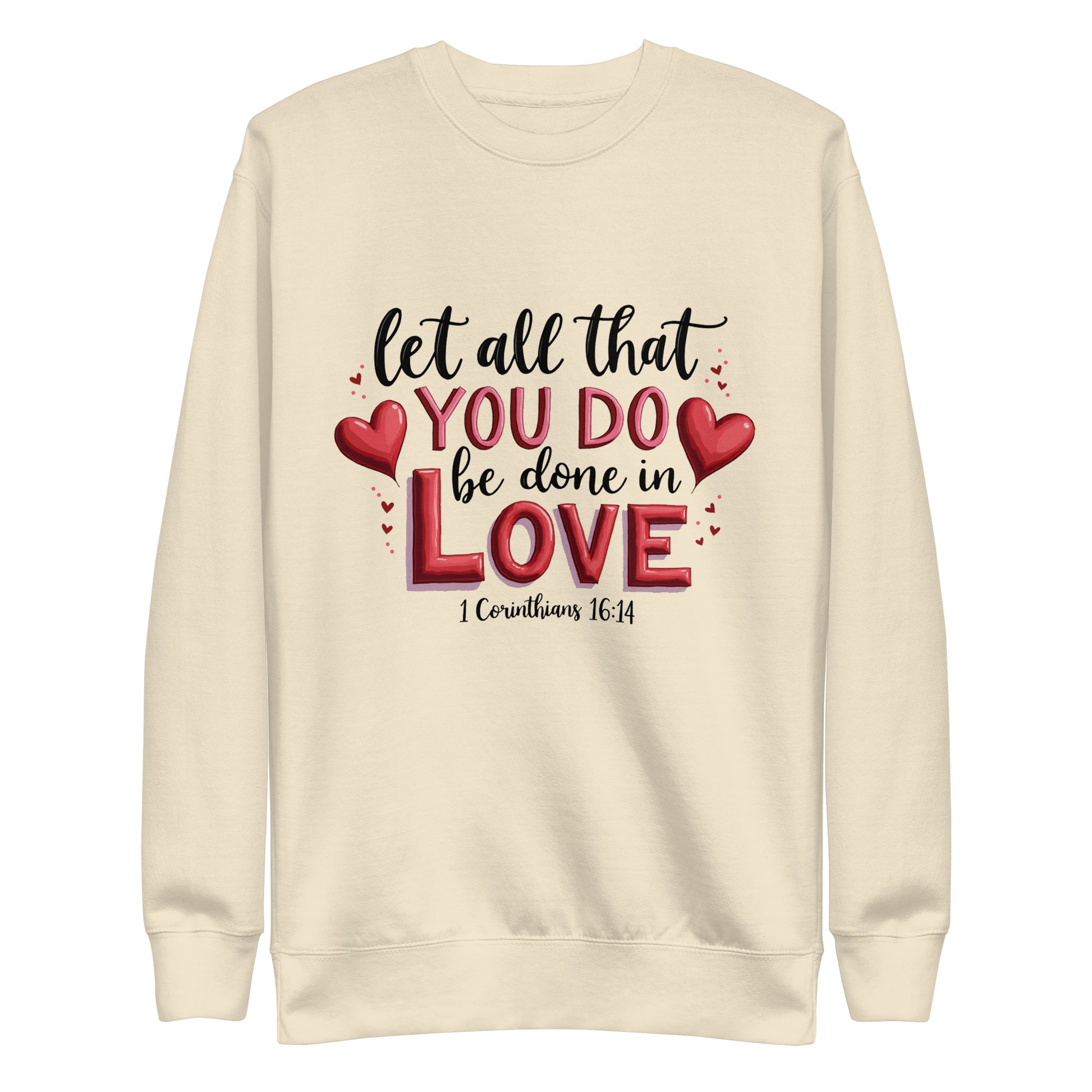 Unisex sweatshirt that says let all that you do be done in love 1 corinthians 16:14.