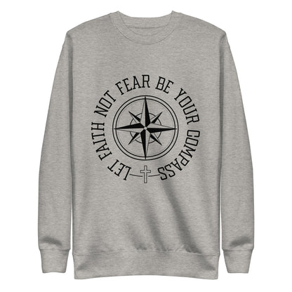 Let Faith Not Fear Be Your Compass Unisex Unisex Premium Sweatshirt