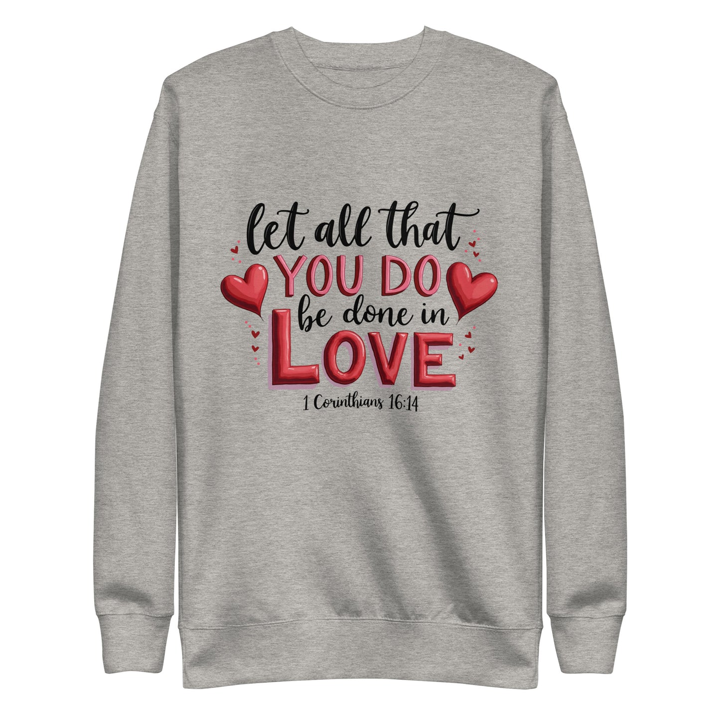 Unisex sweatshirt that says let all that you do be done in love 1 corinthians 16:14.