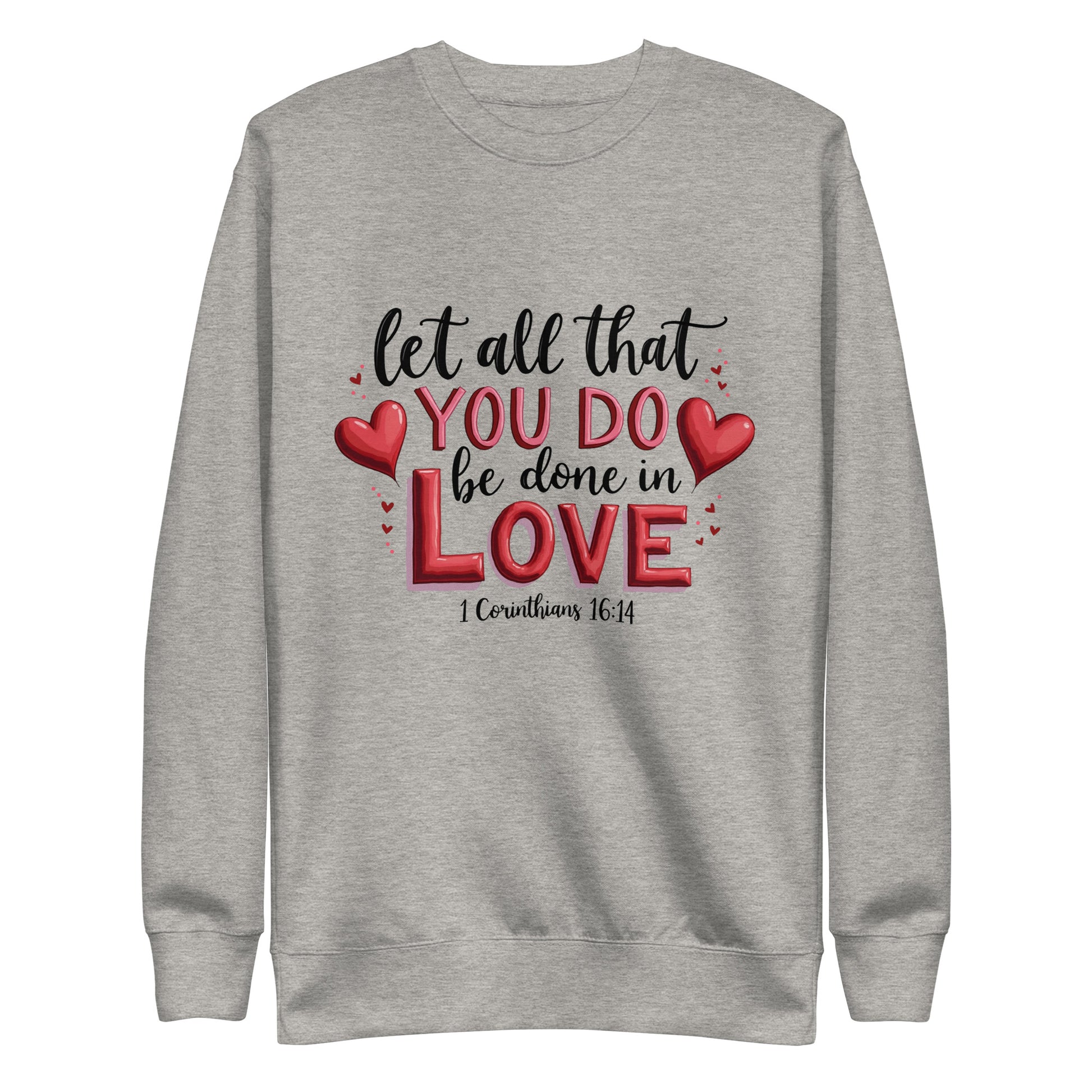 Unisex sweatshirt that says let all that you do be done in love 1 corinthians 16:14.