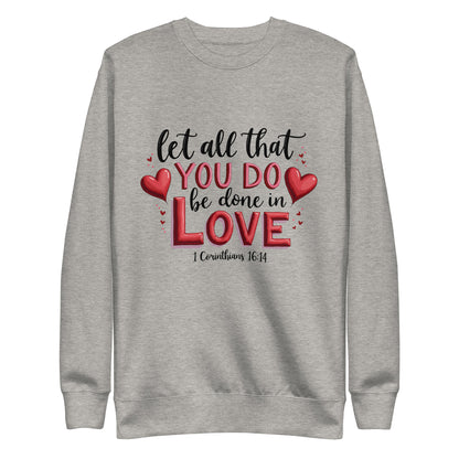 Unisex sweatshirt that says let all that you do be done in love 1 corinthians 16:14.