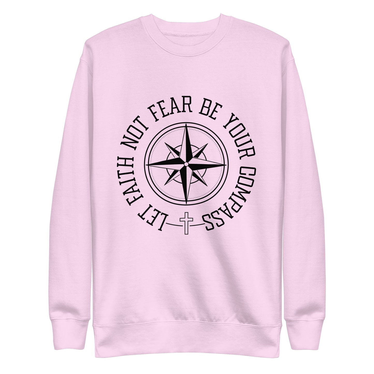 Let Faith Not Fear Be Your Compass Unisex Unisex Premium Sweatshirt
