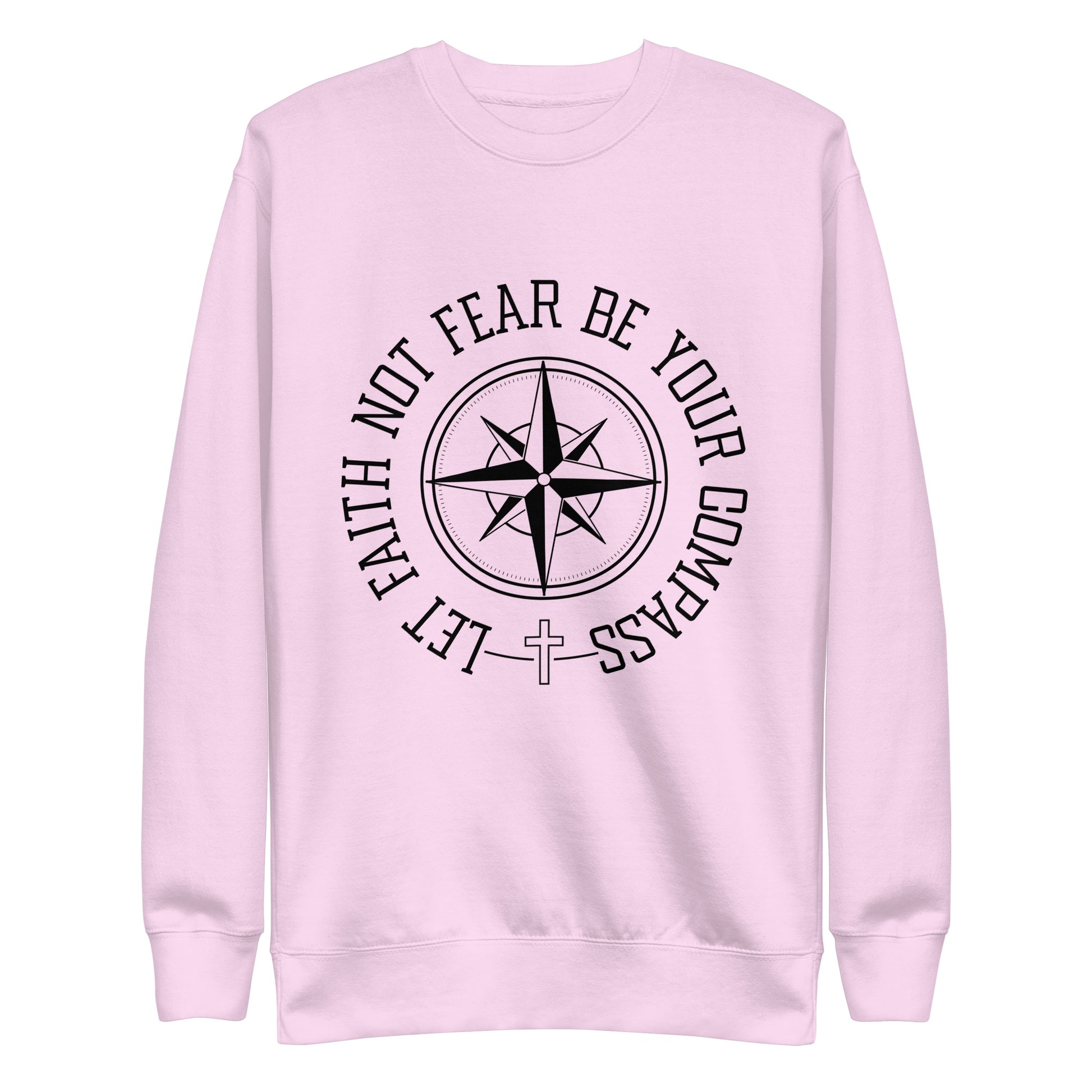 Let Faith Not Fear Be Your Compass Unisex Unisex Premium Sweatshirt