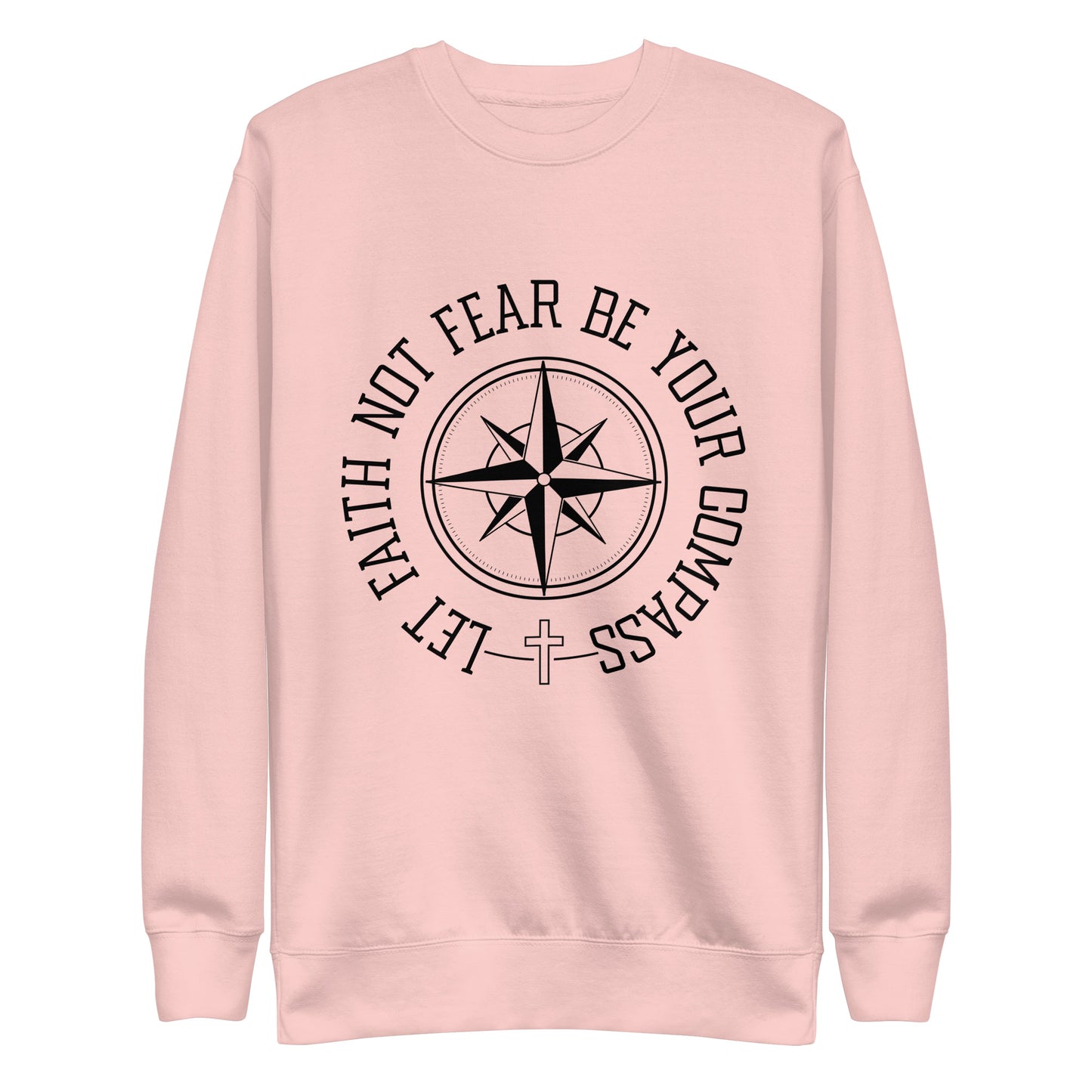 Let Faith Not Fear Be Your Compass Unisex Unisex Premium Sweatshirt