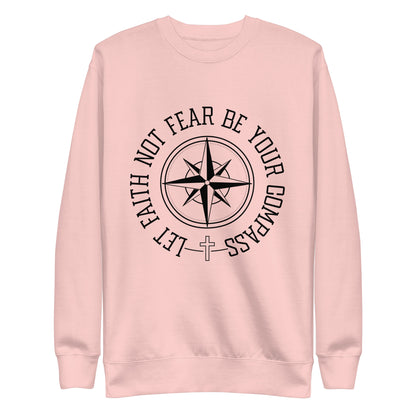 Let Faith Not Fear Be Your Compass Unisex Unisex Premium Sweatshirt