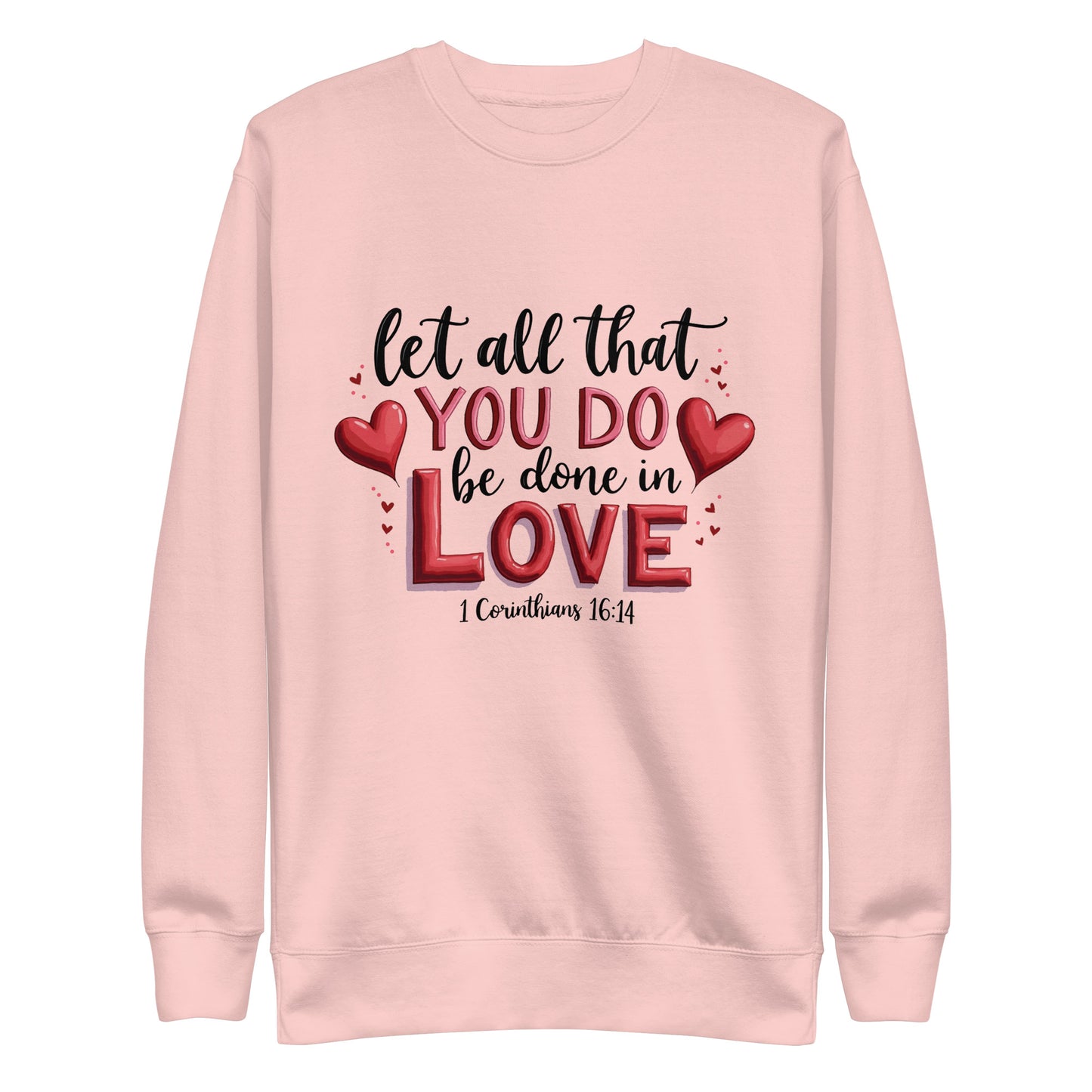 Unisex sweatshirt that says let all that you do be done in love 1 corinthians 16:14.