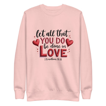 Unisex sweatshirt that says let all that you do be done in love 1 corinthians 16:14.