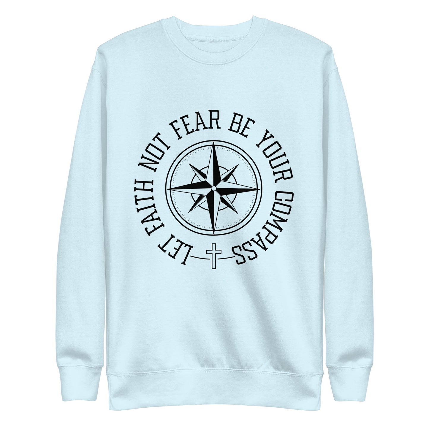 Let Faith Not Fear Be Your Compass Unisex Unisex Premium Sweatshirt