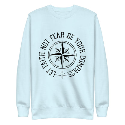 Let Faith Not Fear Be Your Compass Unisex Unisex Premium Sweatshirt