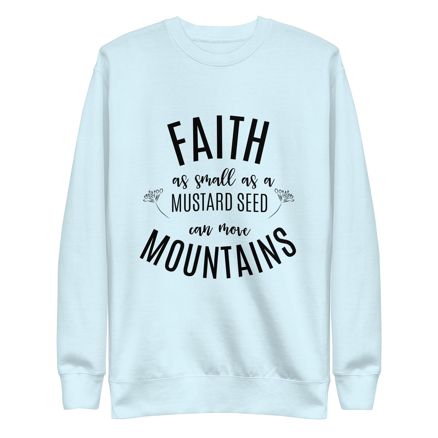 Faith as Small as a Mustard Seed Matthew 17:20 Unisex Premium Sweatshirt