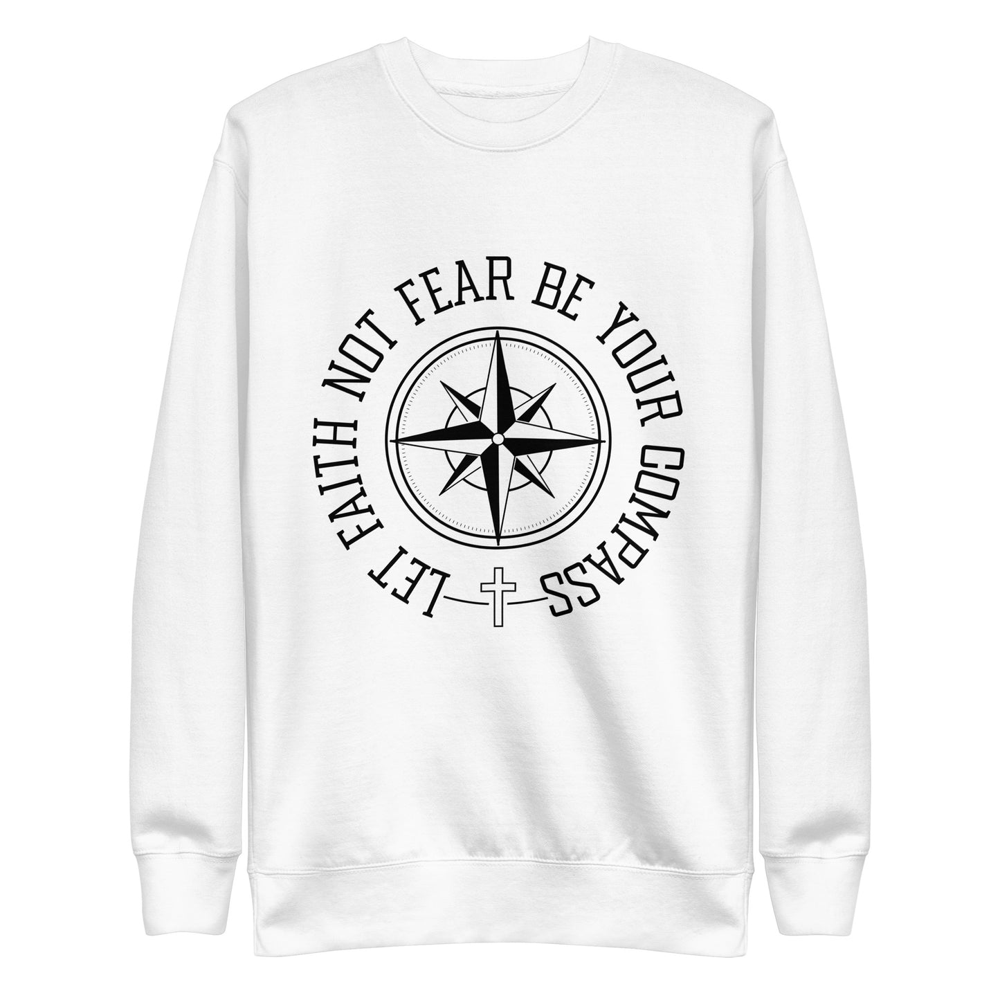 Let Faith Not Fear Be Your Compass Unisex Unisex Premium Sweatshirt