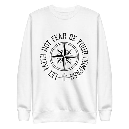 Let Faith Not Fear Be Your Compass Unisex Unisex Premium Sweatshirt