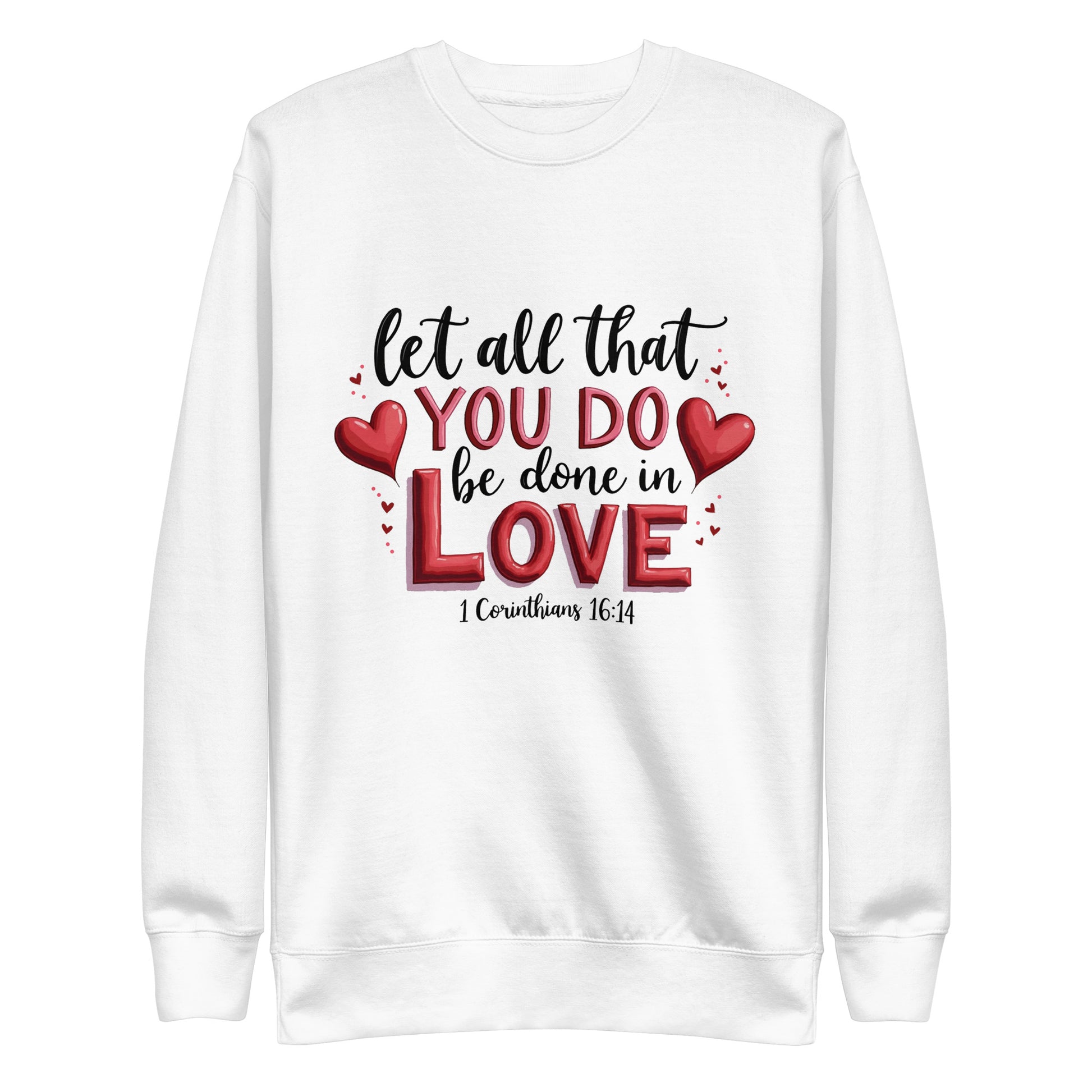 Unisex sweatshirt that says let all that you do be done in love 1 corinthians 16:14.