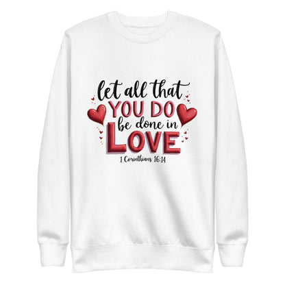 Unisex sweatshirt that says let all that you do be done in love 1 corinthians 16:14.