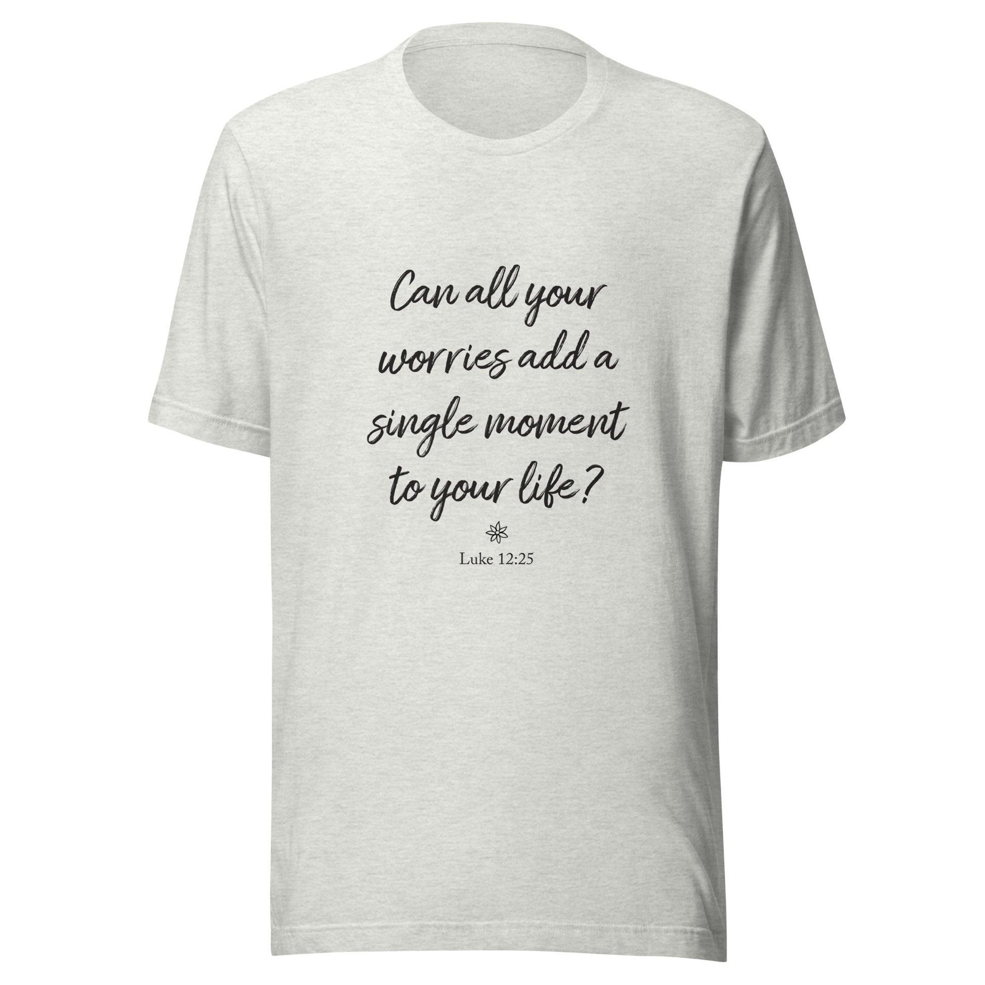 Grey short sleeve unisex t-shirt that asks  'Can all your worries add a single moment to your life?' Luke 12:25