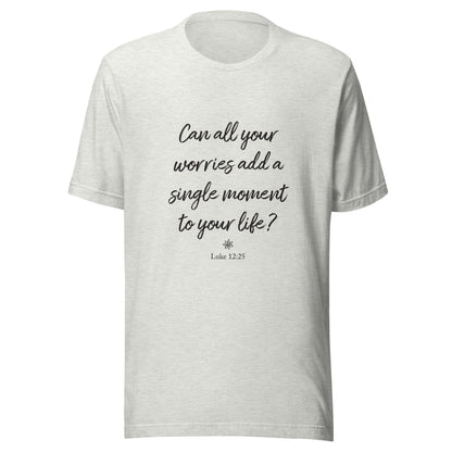 Grey short sleeve unisex t-shirt that asks  'Can all your worries add a single moment to your life?' Luke 12:25