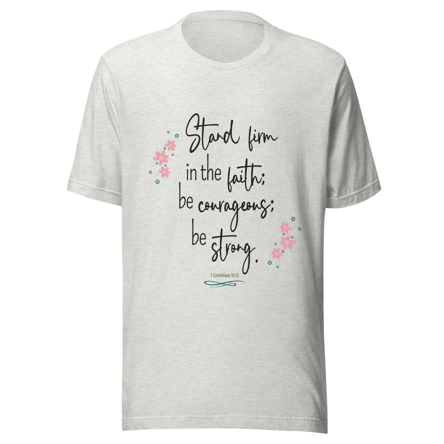 Ash unisex short sleeve tee that has 1 Corinthians 16:13 with six small pink flowers.