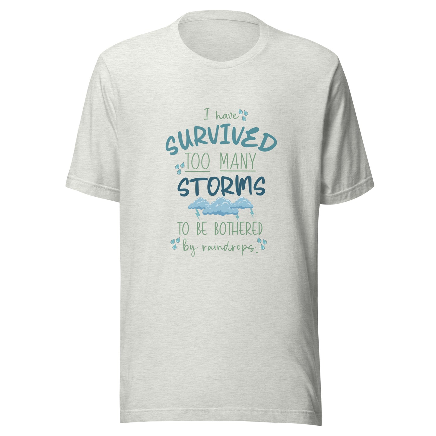 Light gray ash unisex short sleeve t-shirt that states 'I have survived too many storms to be bothered by raindrops' with raindrops and storm clouds.
