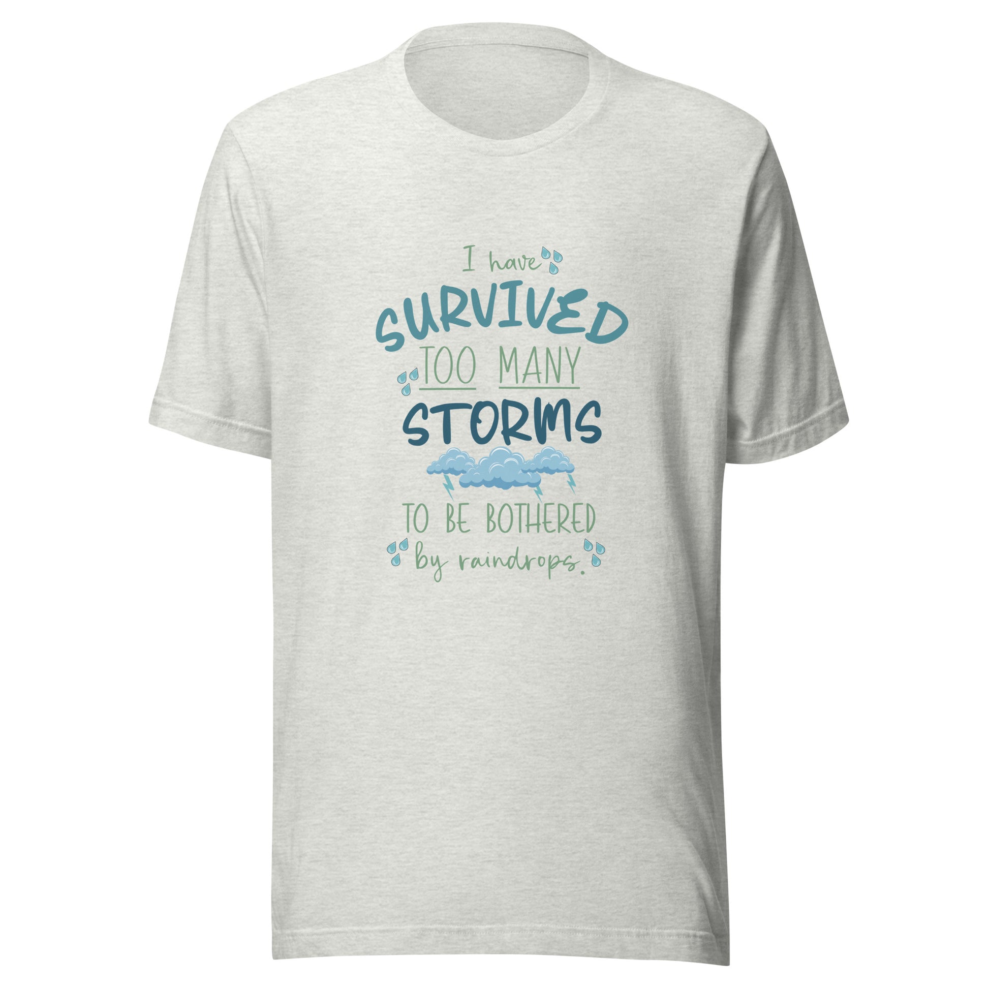 Light gray ash unisex short sleeve t-shirt that states 'I have survived too many storms to be bothered by raindrops' with raindrops and storm clouds.