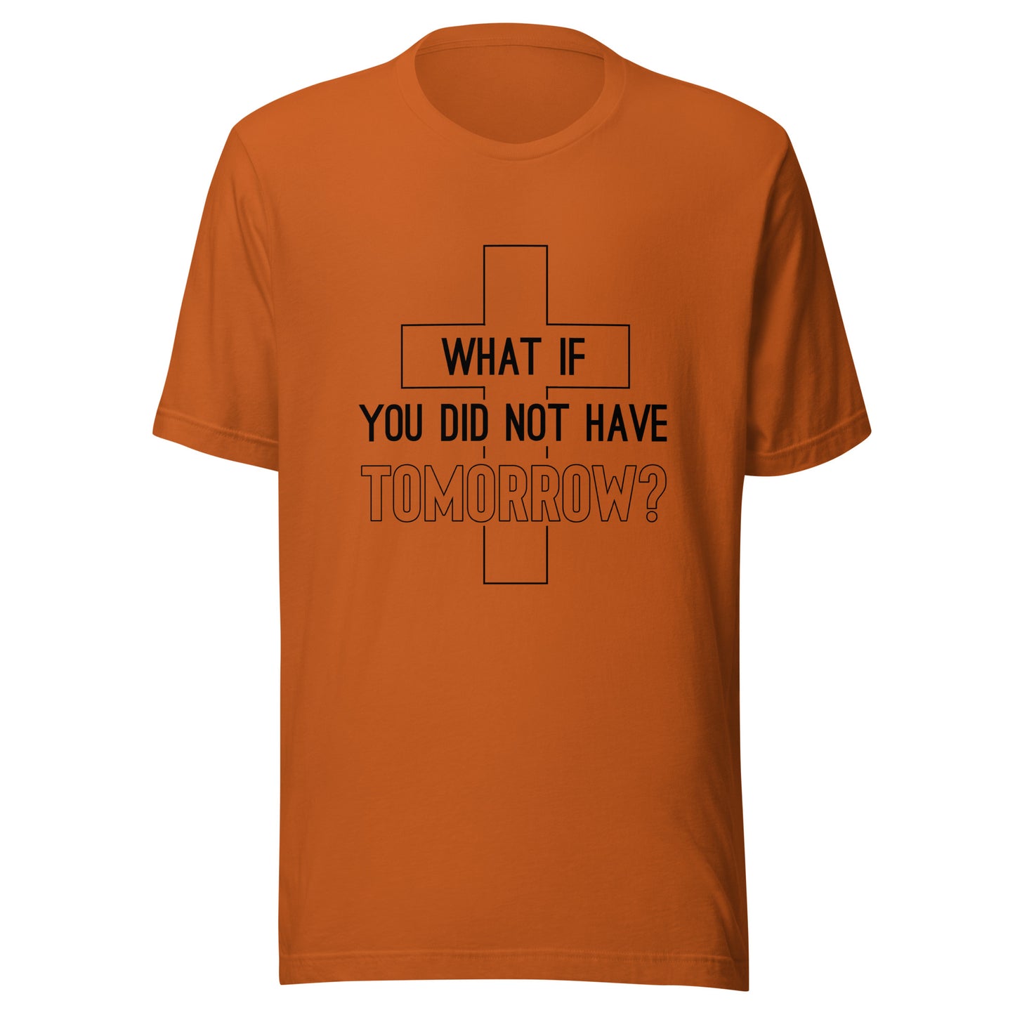 Autumn orange unisex short sleeve t-shirt that has a christian cross and states 'what if you did not have tomorrow'.