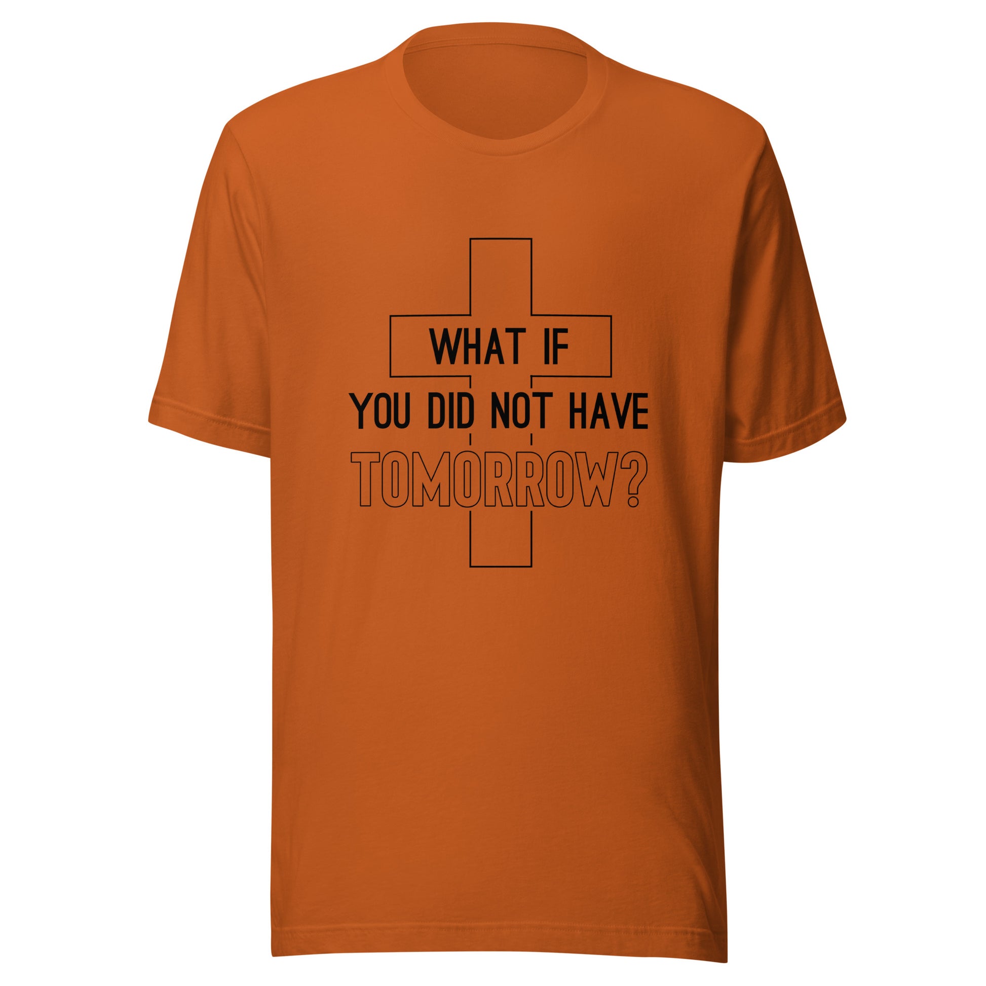 Autumn orange unisex short sleeve t-shirt that has a christian cross and states 'what if you did not have tomorrow'.