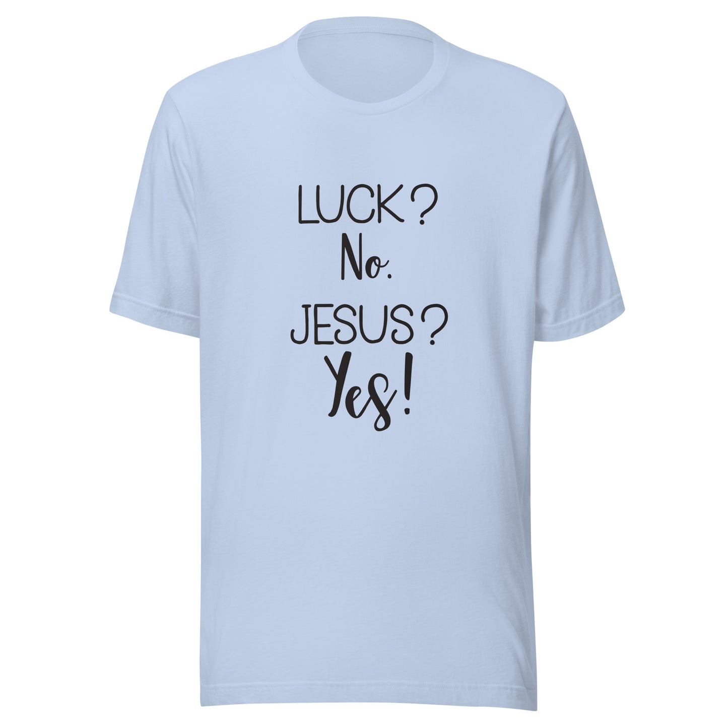 Baby blue short sleeve unisex t-shirt that says Luck? No. Jesus? Yes. 