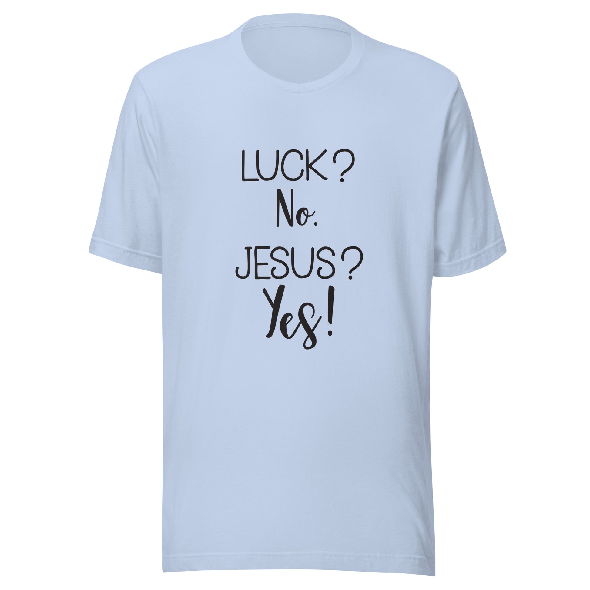 Baby blue short sleeve unisex t-shirt that says Luck? No. Jesus? Yes. 