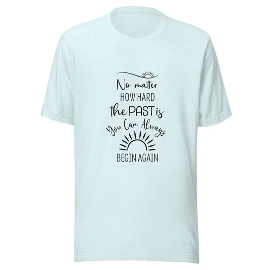 Heather ice blue unisex short sleeve t-shirt that states 'No matter how hard the past is you can always begin again'.