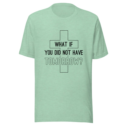 Heather prism mint unisex short sleeve t-shirt that has a christian cross and states 'what if you did not have tomorrow'.