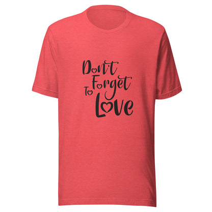 Heather red unisex short sleeve  t-shirt that says 'Don't Forget to Love'.