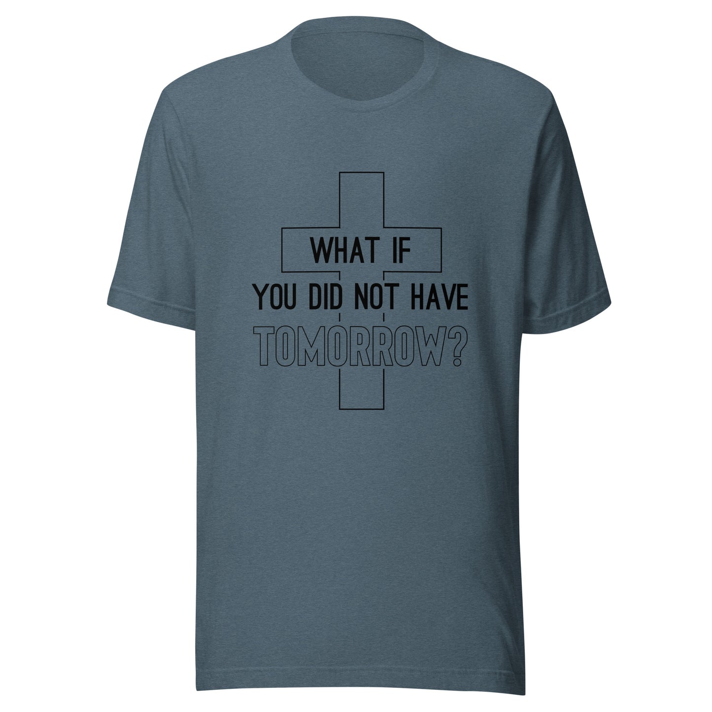 Heather slate blue Heather prism mint unisex short sleeve t-shirt that has a christian cross and states 'what if you did not have tomorrow'.