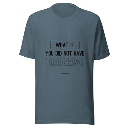 Heather slate blue Heather prism mint unisex short sleeve t-shirt that has a christian cross and states 'what if you did not have tomorrow'.