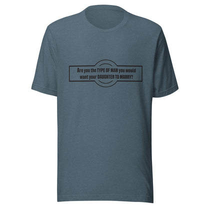 Heather slate t-shirt that says 'Are you the type of man you would want your daughter to marry?'