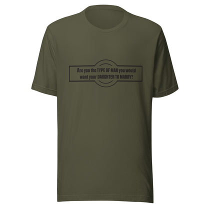 Military Green t-shirt that says 'Are you the type of man you would want your daughter to marry?'