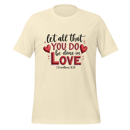 Let all that you do be done in love 1 Cor 16:14 unisex t-shirt.