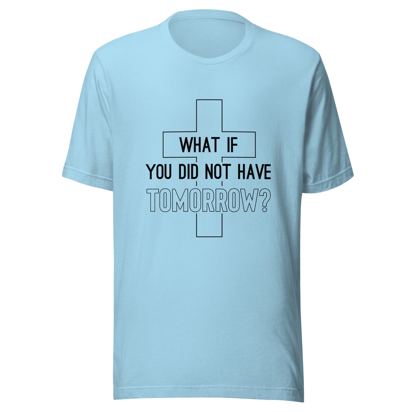 Ocean blue unisex short sleeve t-shirt that has a christian cross and states 'what if you did not have tomorrow'.