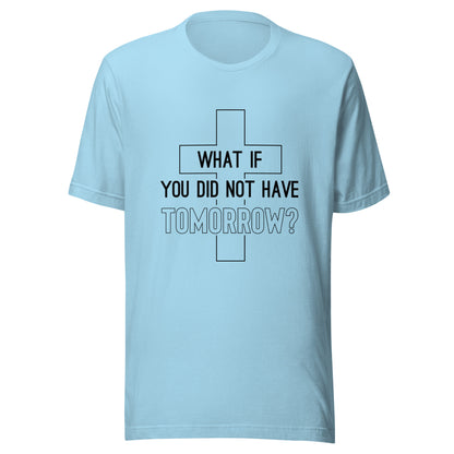 Ocean blue unisex short sleeve t-shirt that has a christian cross and states 'what if you did not have tomorrow'.