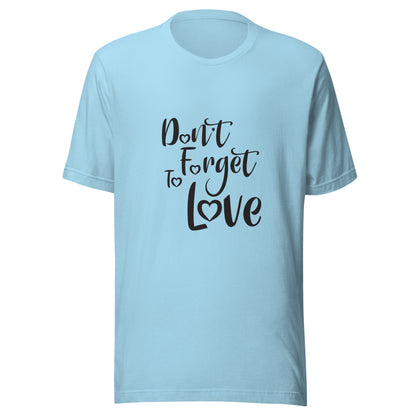 Ocean blue unisex short sleeve  t-shirt that says 'Don't Forget to Love'.