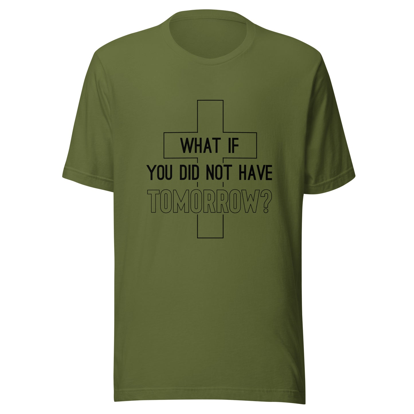 Olive unisex short sleeve t-shirt that has a christian cross and states 'what if you did not have tomorrow'.