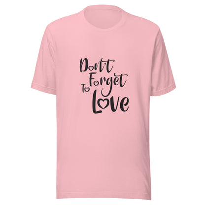 Pink unisex short sleeve  t-shirt that says 'Don't Forget to Love'.