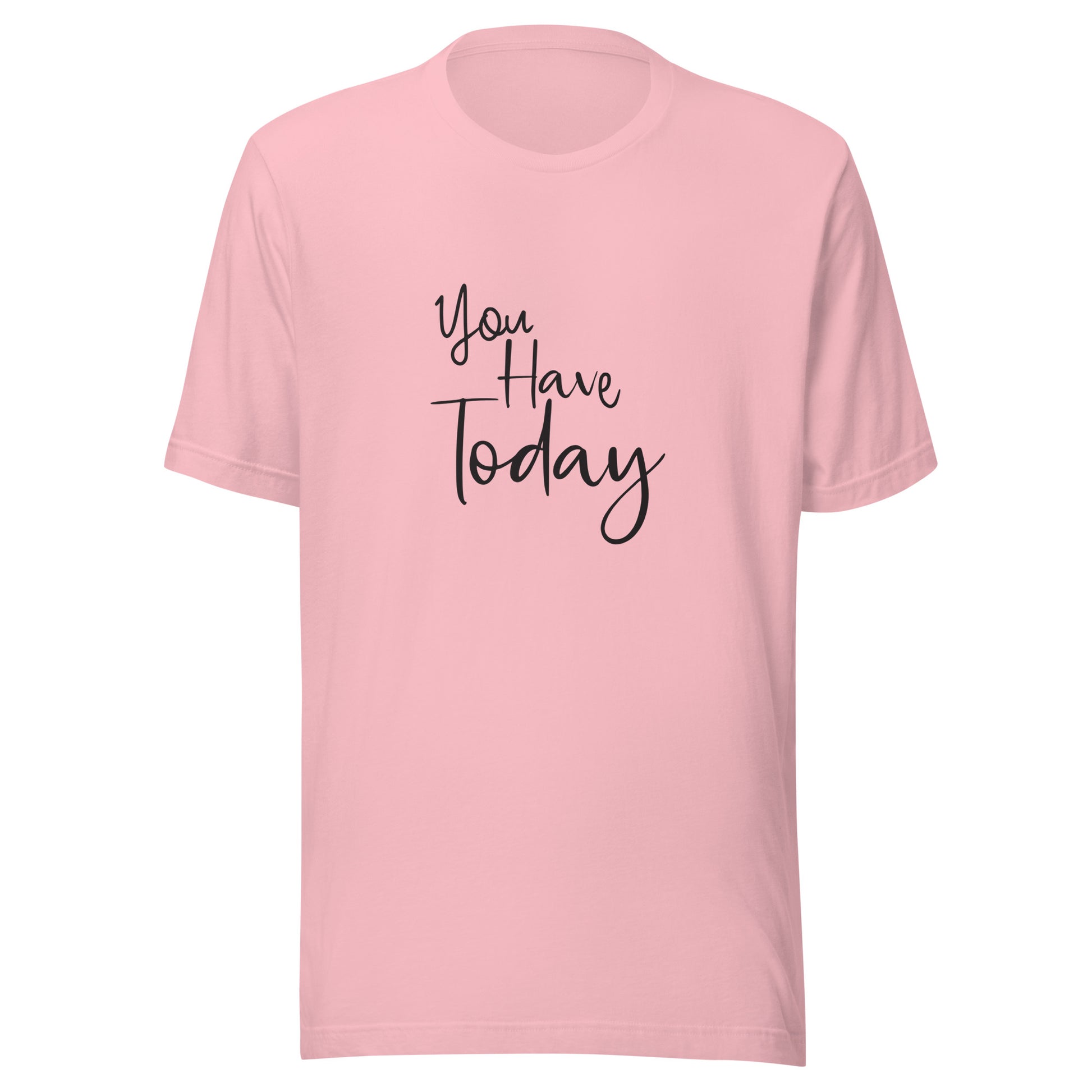 Pink unisex t-shirt that says 'You have today'.