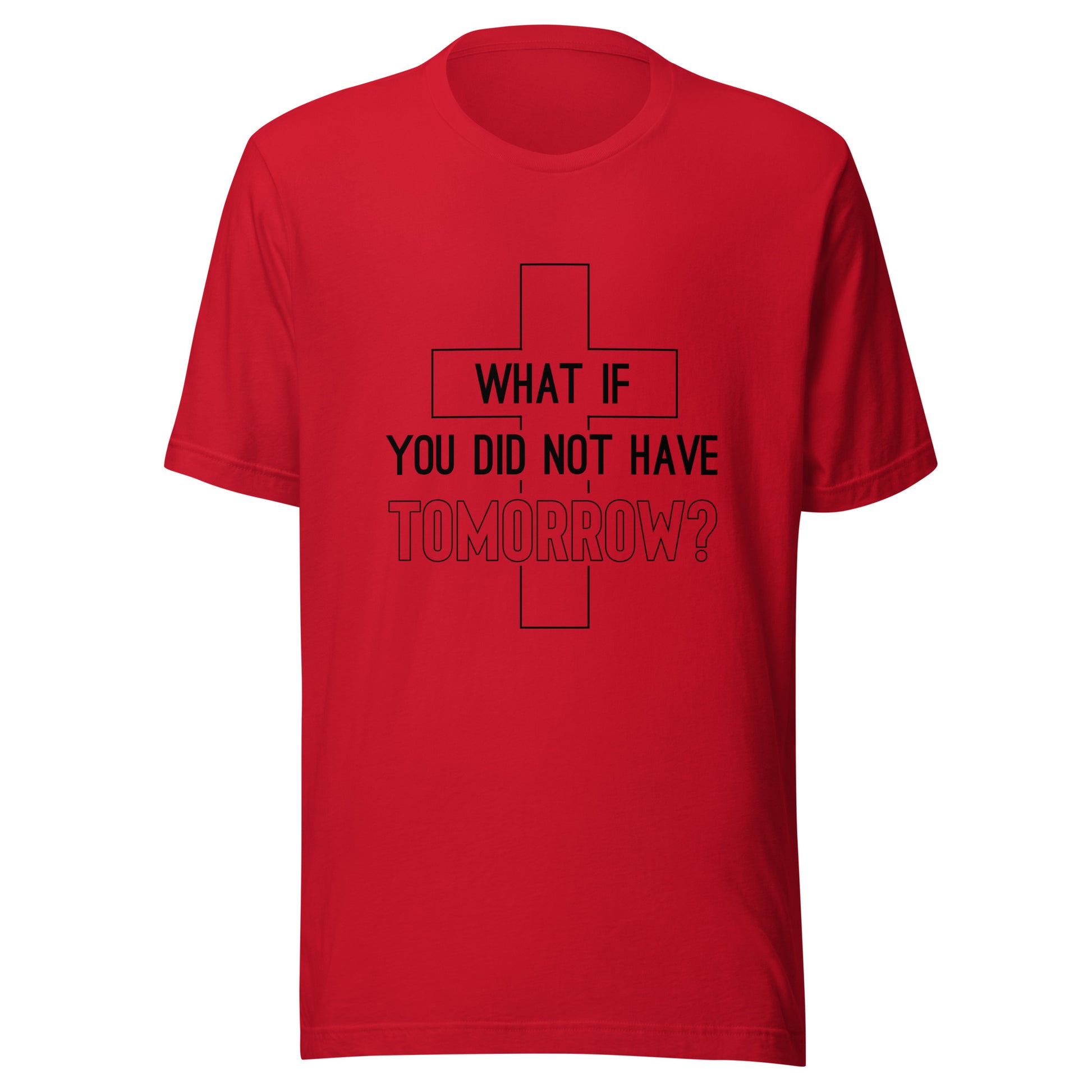 Red unisex short sleeve t-shirt that has a christian cross and states 'what if you did not have tomorrow'.