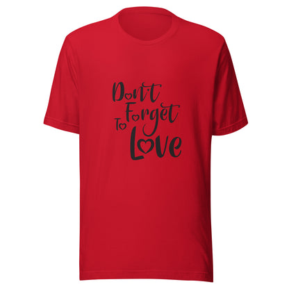 Red unisex short sleeve  t-shirt that says 'Don't Forget to Love'.